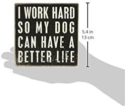 Primitives by Kathy Rustic Wooden Decor Sign - 'I Work Hard So My Dog Can Have a Better Life' - Office/Farmhouse Decor, Dog Lovers Gift, 5""
